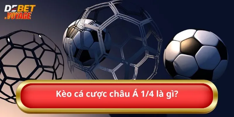 Tìm Hiểu Kèo Chấp 1/4 – Cược Đúng - Thắng Đậm Với Debet 1 Kèo cá cược châu Á 1/4 là gì?
