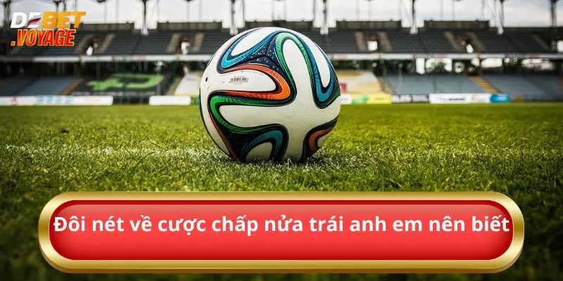 Kèo Chấp Nửa Trái – Cược Thông Minh – Lợi Nhuận Lớn Từ Debet 1 Đôi nét về cược chấp nửa trái anh em nên biết
