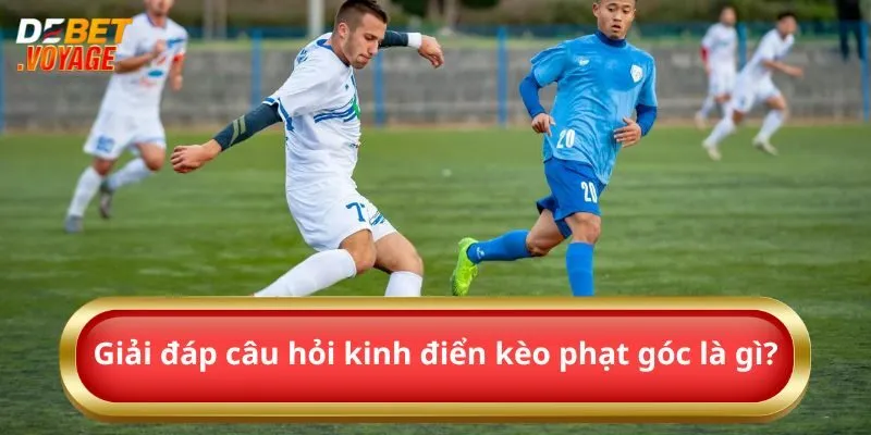 Kèo Phạt Góc – Chiến Lược Cược Siêu Đỉnh Từ Debet 1 Giải đáp câu hỏi kinh điển kèo phạt góc là gì?
