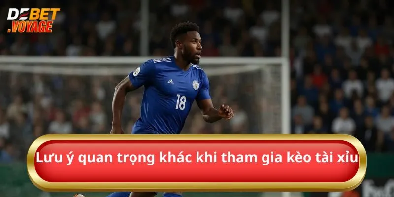 Kèo Tài Xỉu - Sự Lựa Chọn Hoàn Hảo Của Cược Thủ Debet 3 Lưu ý quan trọng khác khi tham gia kèo tài xỉu