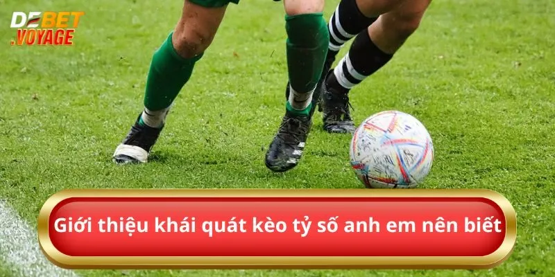 Kèo Tỷ Số - Đổi Đời Trong Phút Mốt Tại Nhà Cái Debet 1 Giới thiệu khái quát kèo tỷ số anh em nên biết