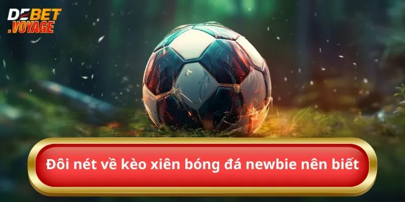 Kèo Xiên Bóng Đá – Bí Quyết Thắng Lớn Tại Debet 1 Đôi nét về kèo xiên bóng đá newbie nên biết