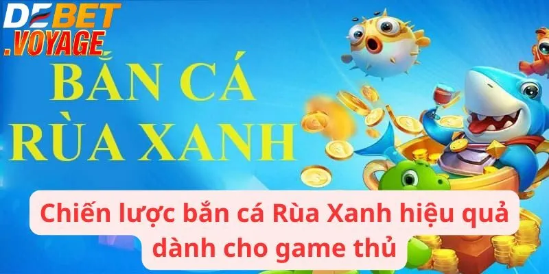 Bắn cá rùa xanh - Điểm giải trí tuyệt vời dành cho game thủ 2 Chiến lược bắn cá hiệu quả dành cho game thủ