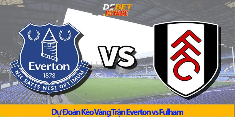 Kèo Vàng Trận Everton vs Fulham Lúc 23h30 Ngày 26/10 1 Kèo Vàng Trận Everton vs Fulham Lúc 23h30 Ngày 26/10