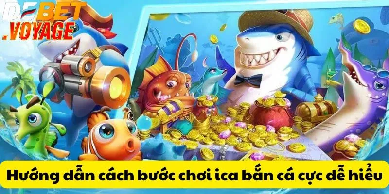 Đắm chìm trong đại dương săn cá với ica bắn cá tại DEBET 1 Hướng dẫn cách bước chơi ica bắn cá cực dễ hiểu