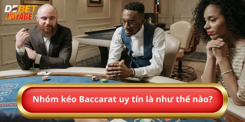 Nhóm Kéo Baccarat Uy Tín Và Những Thông Tin Cần Biết 1 Nhóm kéo Baccarat uy tín là như thế nào?
