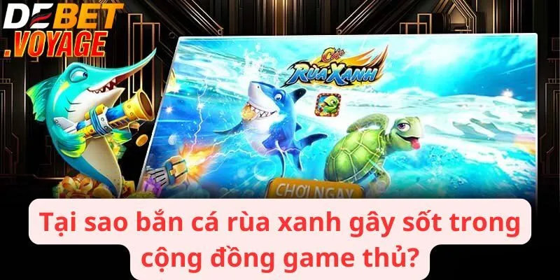 Bắn cá rùa xanh - Điểm giải trí tuyệt vời dành cho game thủ 1 Tại sao bắn cá rùa xanh gây sốt trong cộng đồng game thủ?