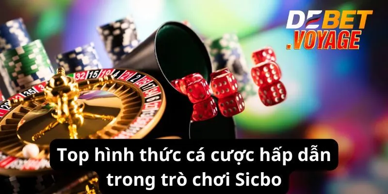 Sicbo DEBET - Đặt Cược Thả Ga Rinh Ngay Thưởng Lớn 1 Top hình thức cá cược hấp dẫn trong trò chơi Sicbo