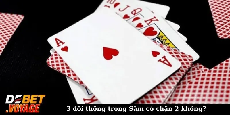 Sâm có được đánh 3 đôi thông không? Mẹo hay cho dân cược 2 3 đôi thông trong Sâm có chặn 2 không?