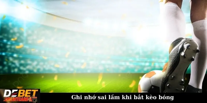 Làm sao để chọn kèo bóng đá hợp lý? Bật mí từ A - Z! 3 Ghi nhớ sai lầm khi bắt kèo bóng