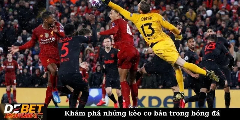 Làm sao để chọn kèo bóng đá hợp lý? Bật mí từ A - Z! 1 Khám phá những kèo cơ bản trong bóng đá