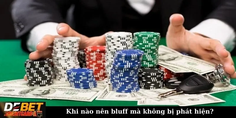 Chiến Thuật ‘Bluff’ Trong Poker Là Gì Và Khi Nào Nên Dùng? 2 Khi nào nên bluff mà không bị phát hiện?