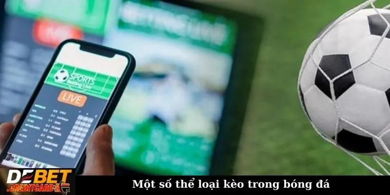 Cách phân tích kèo cược bóng đá để đưa ra quyết định đúng đắn? 1 Một số thể loại kèo trong bóng đá