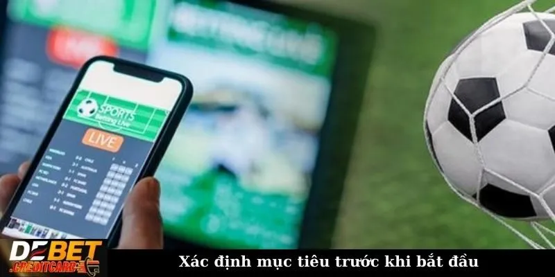 Cách xây dựng kế hoạch cá cược hợp lý để tránh thua lỗ? 1 Xác định mục tiêu trước khi bắt đầu