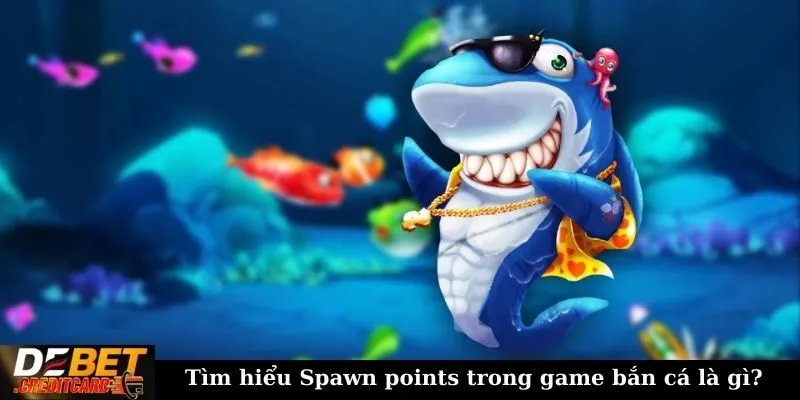 Cách phân tích "spawn points" trong game bắn cá đổi thưởng 1 Tìm hiểu Spawn points trong game bắn cá là gì?
